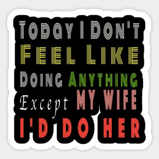 Today I Don't Feel Like Doing Anything Except My Wife valentines day Sticker